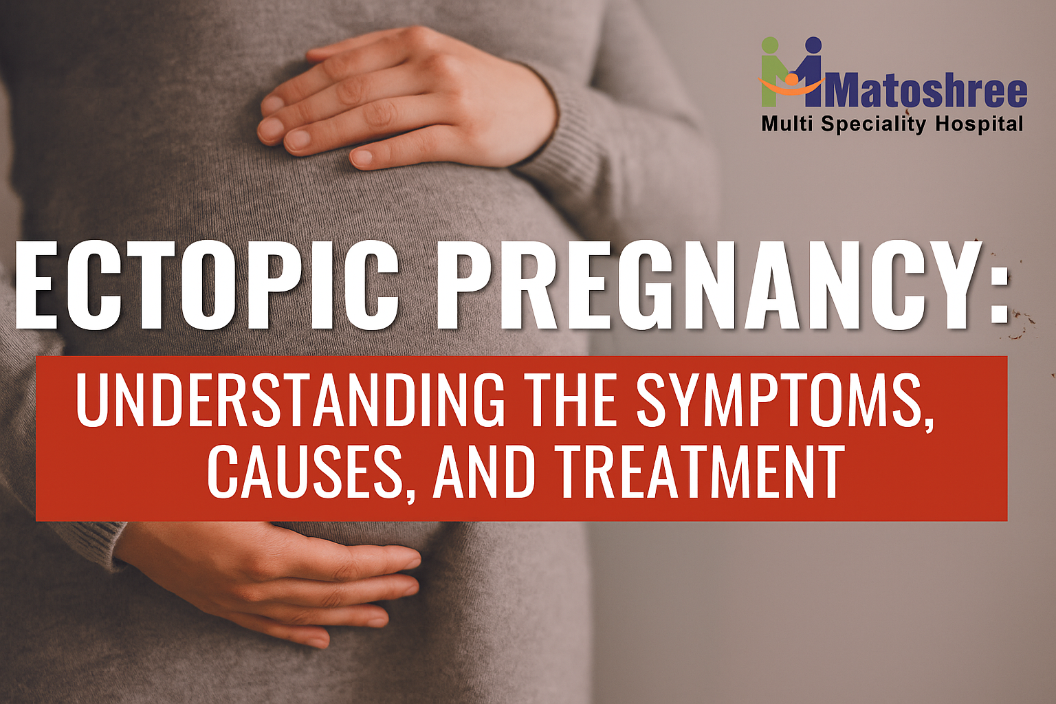 Ectopic Pregnancy: Understanding the Symptoms, Causes, and Treatment